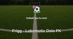 Norsk Tipping-ligaen: Frigg - Lokomotiv Oslo FK