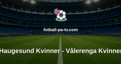 Toppserien: Haugesund Kvinner - Vålerenga Kvinner