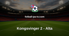 Norsk Tipping-ligaen: Kongsvinger 2 - Alta