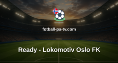 Norsk Tipping-ligaen: Ready - Lokomotiv Oslo FK