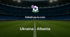 Treningskamp: Ukraina - Albania