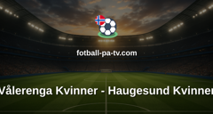 Toppserien: Vålerenga Kvinner - Haugesund Kvinner